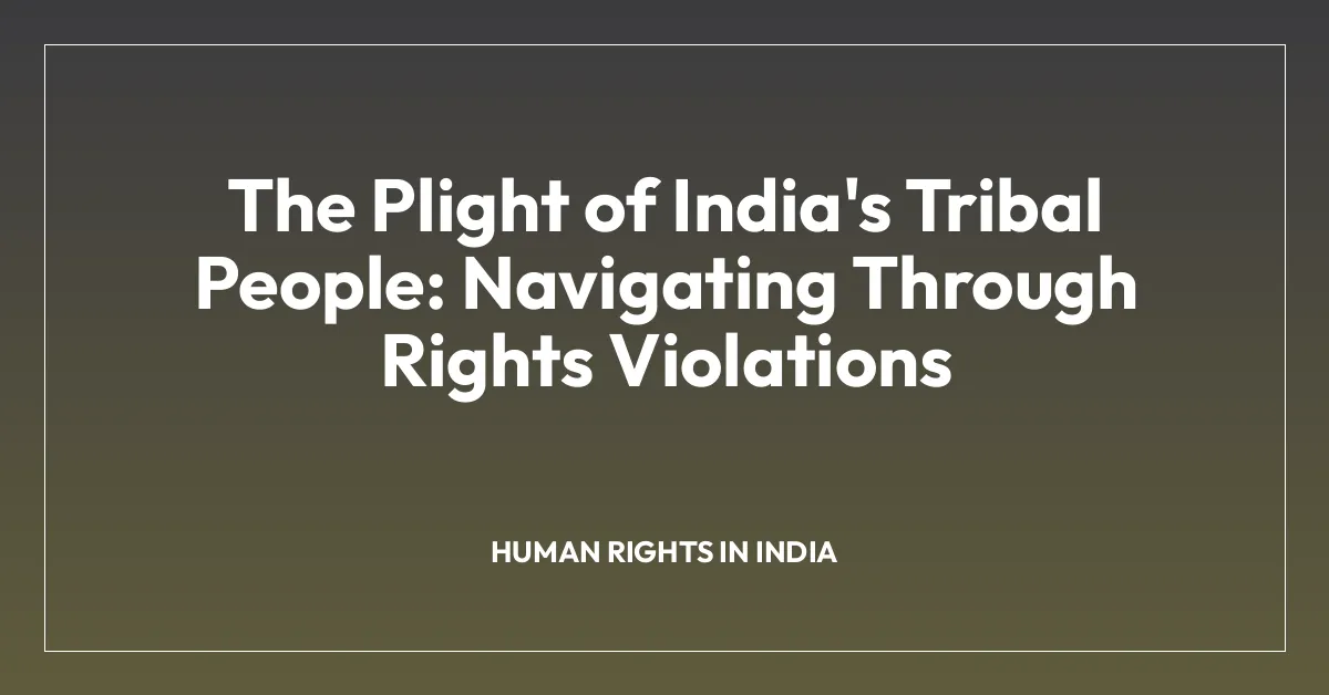 The Plight of India’s Tribal People: Navigating Through Rights Violations