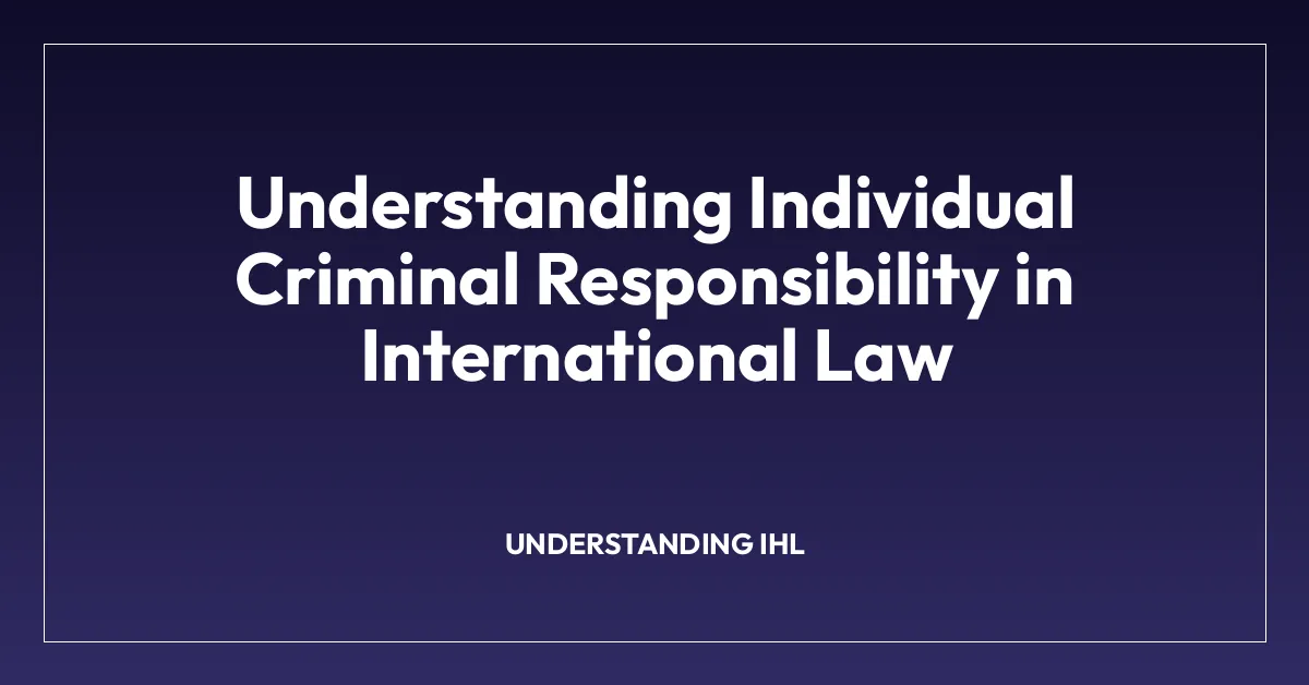 Understanding Individual Criminal Responsibility in International Law