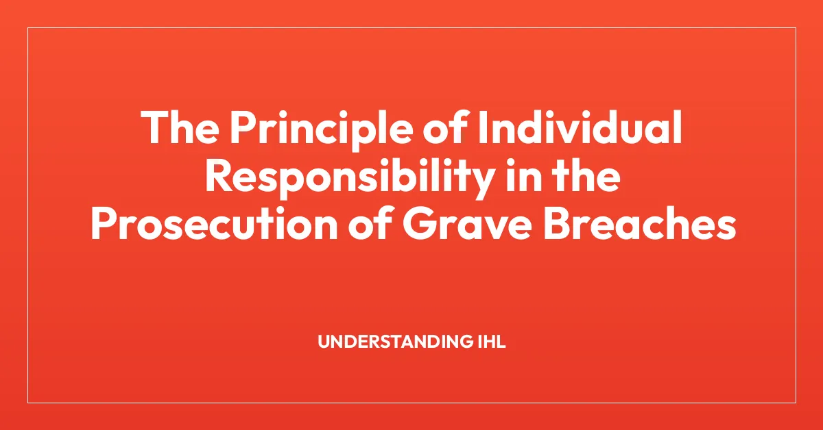 The Principle of Individual Responsibility in the Prosecution of Grave Breaches