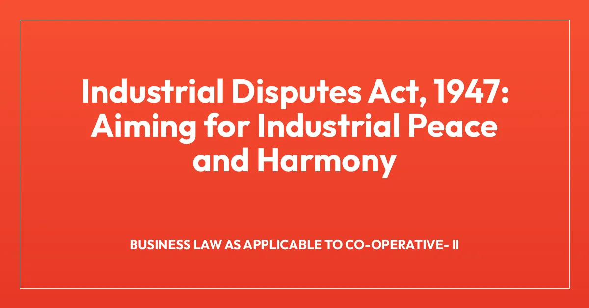 Industrial Disputes Act, 1947: Aiming for Industrial Peace and Harmony