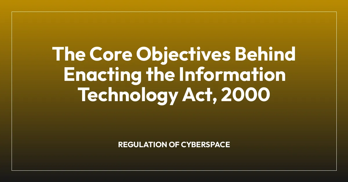 The Core Objectives Behind Enacting the Information Technology Act, 2000