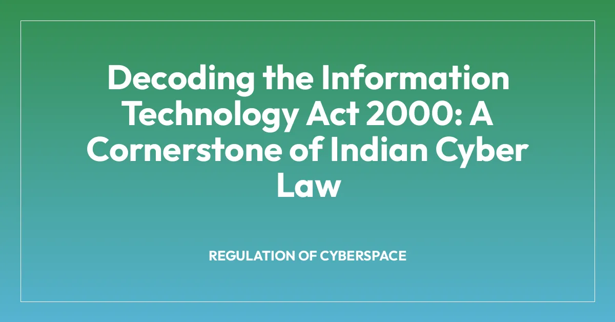 Decoding the Information Technology Act 2000: A Cornerstone of Indian Cyber Law