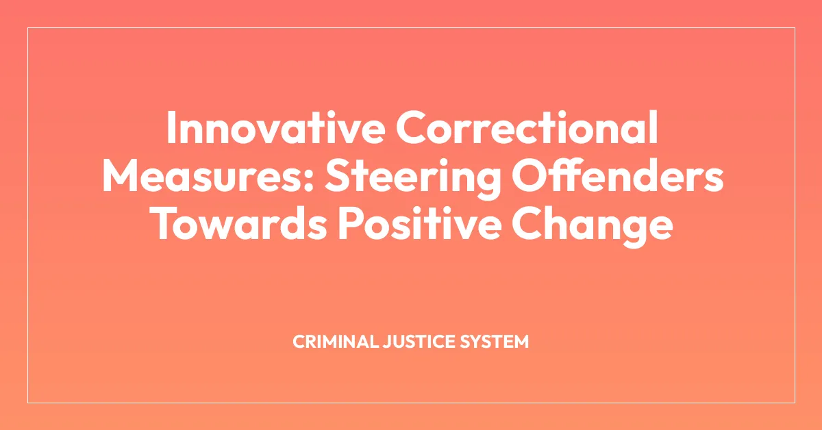Innovative Correctional Measures: Steering Offenders Towards Positive Change