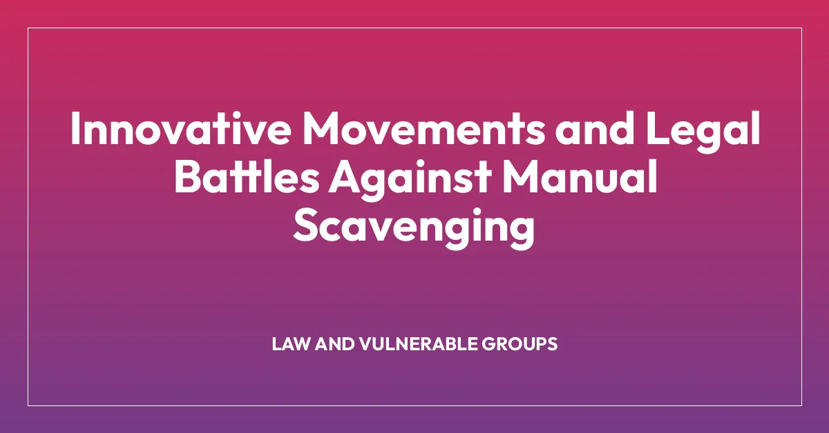 Innovative Movements and Legal Battles Against Manual Scavenging
