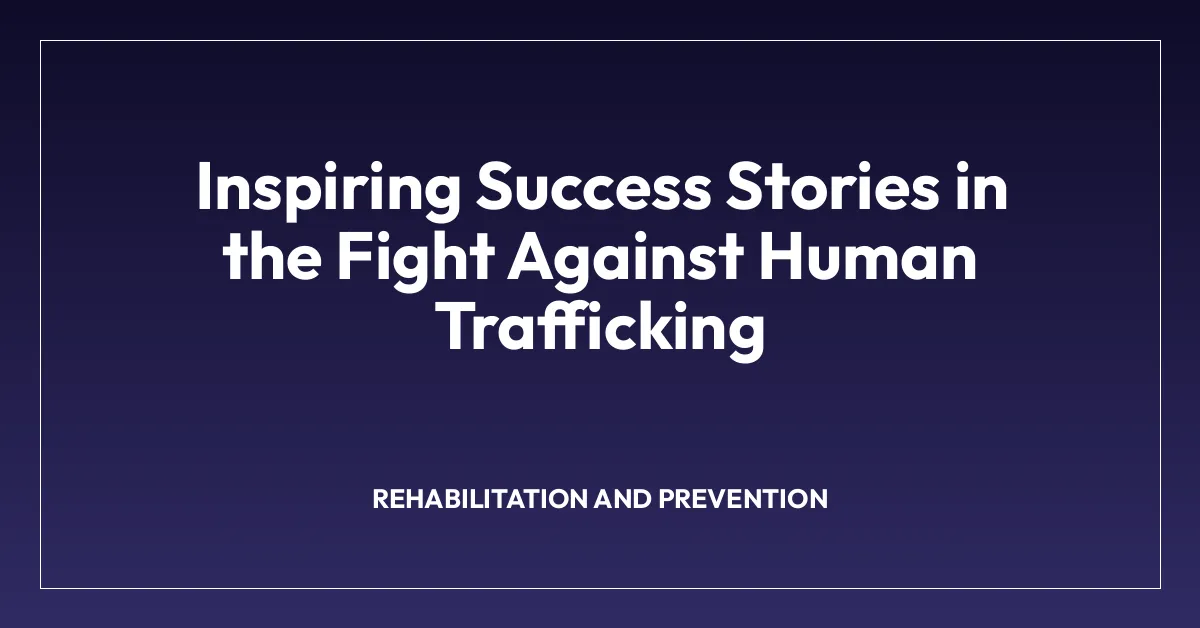 Inspiring Success Stories in the Fight Against Human Trafficking