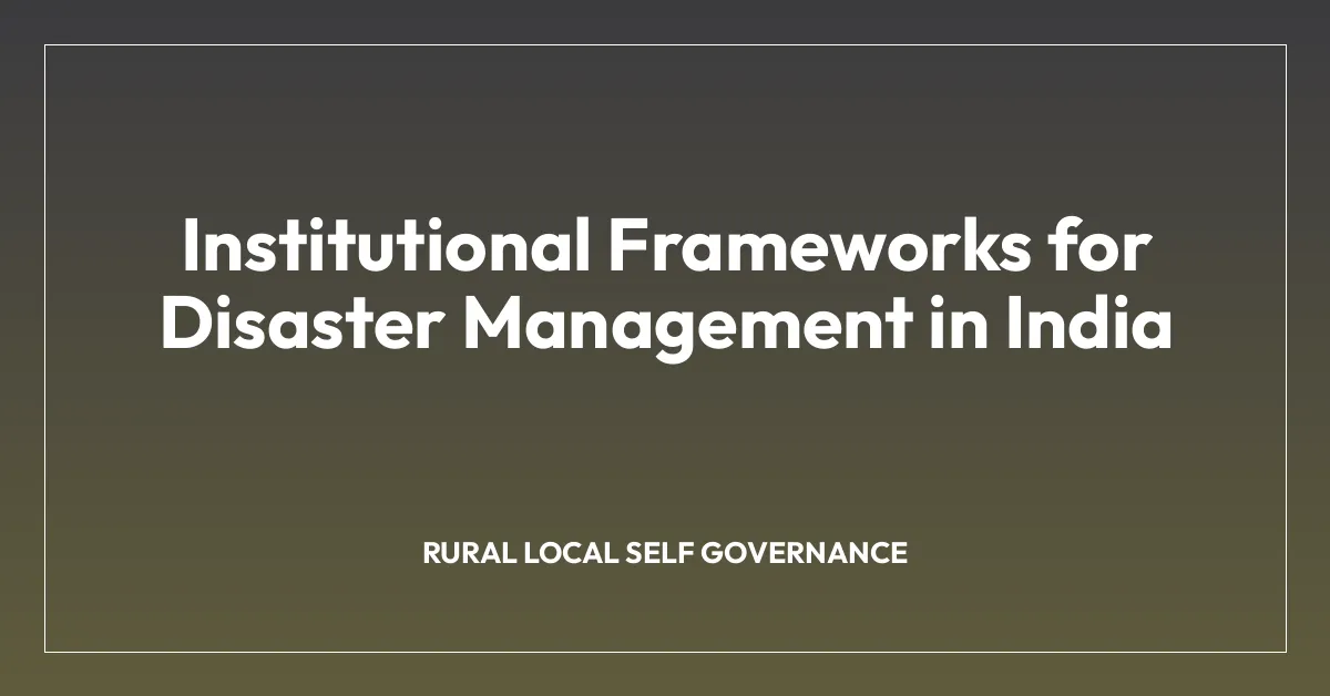 Institutional Frameworks for Disaster Management in India