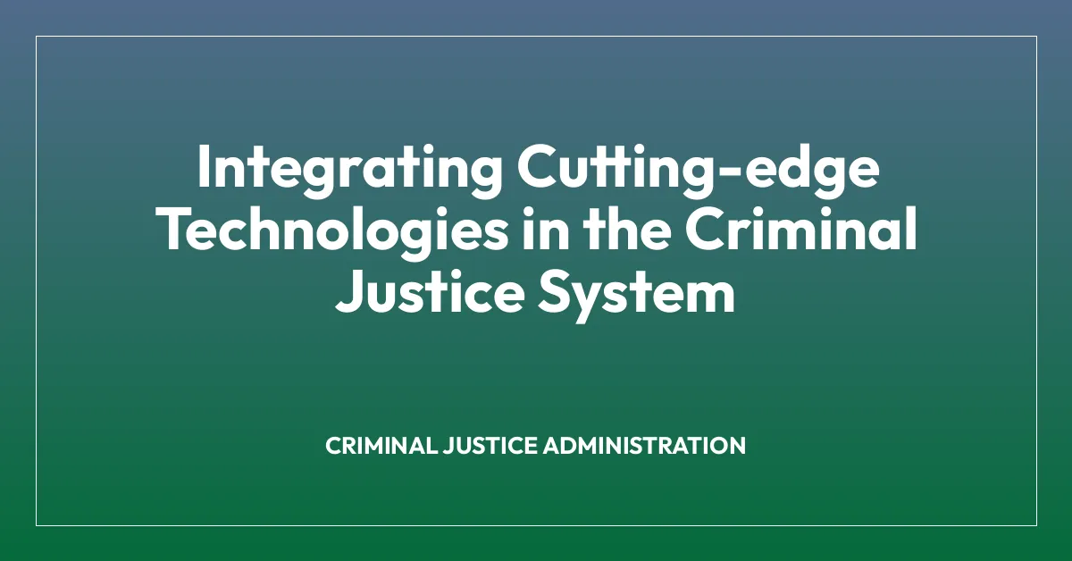 Integrating Cutting-edge Technologies in the Criminal Justice System