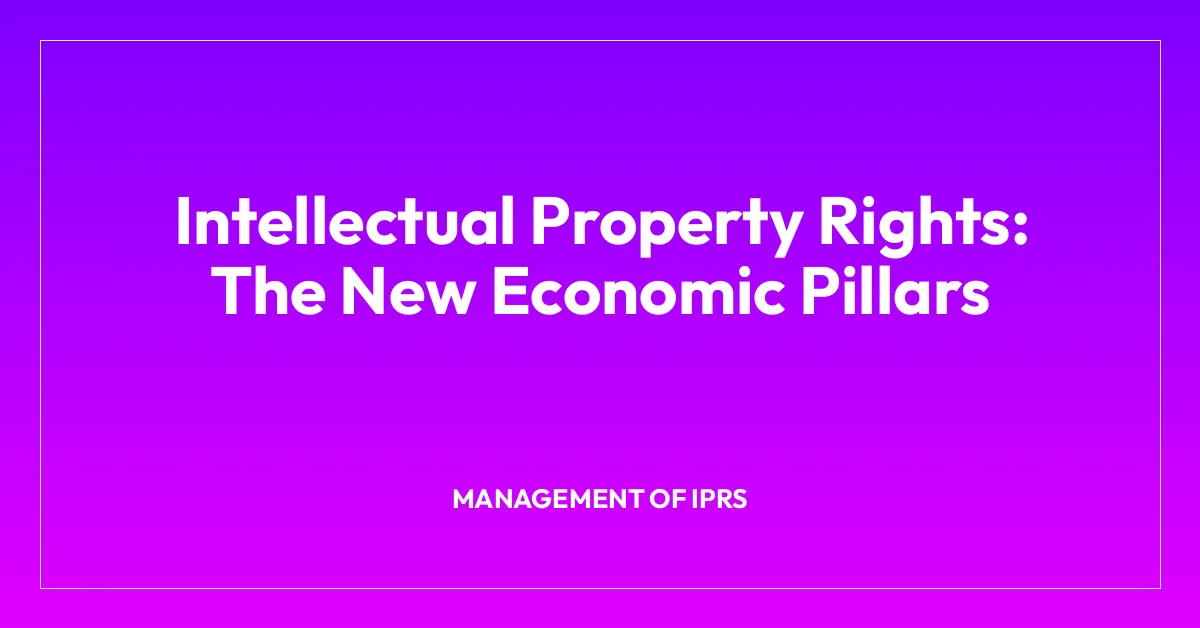 Intellectual Property Rights: The New Economic Pillars