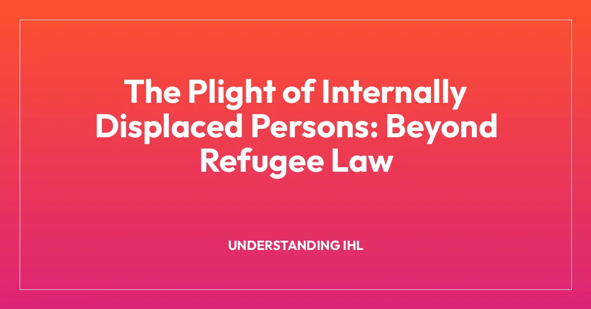 The Plight of Internally Displaced Persons: Beyond Refugee Law