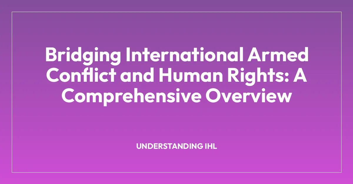 Bridging International Armed Conflict and Human Rights: A Comprehensive Overview