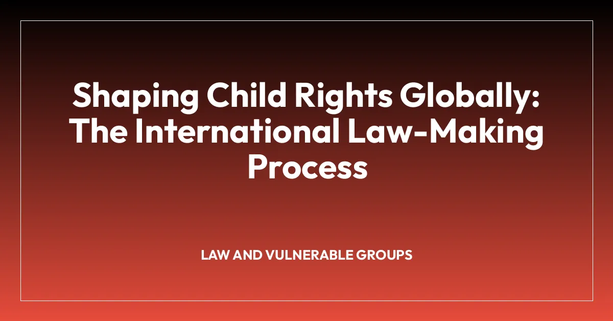 Shaping Child Rights Globally: The International Law-Making Process