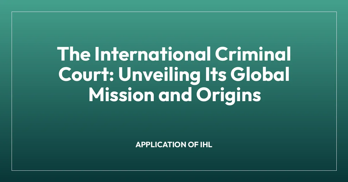 The International Criminal Court: Unveiling Its Global Mission and Origins