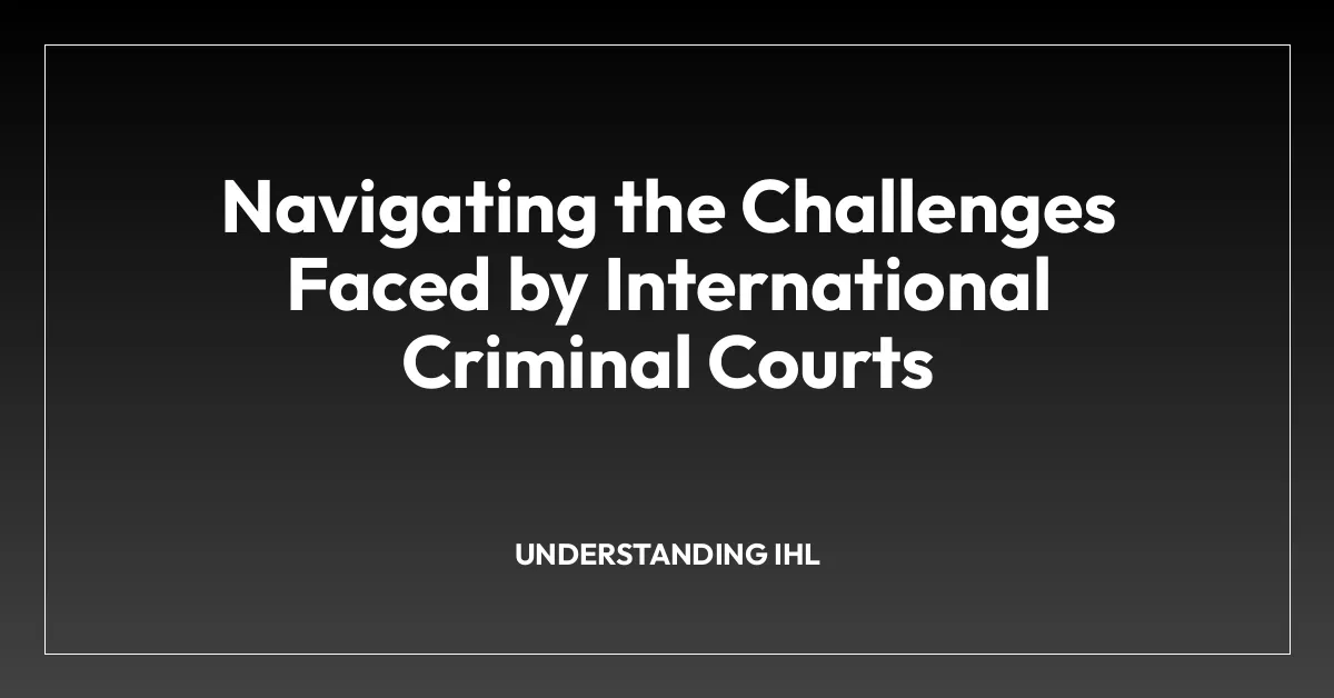 Navigating the Challenges Faced by International Criminal Courts