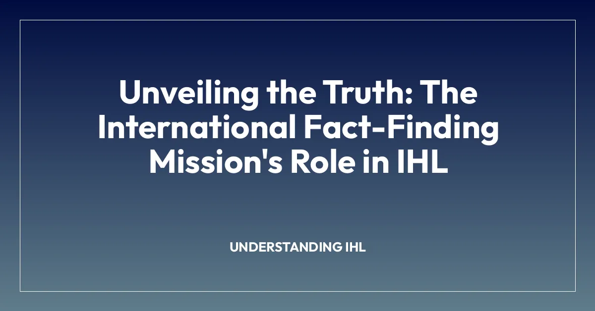 Unveiling the Truth: The International Fact-Finding Mission’s Role in IHL