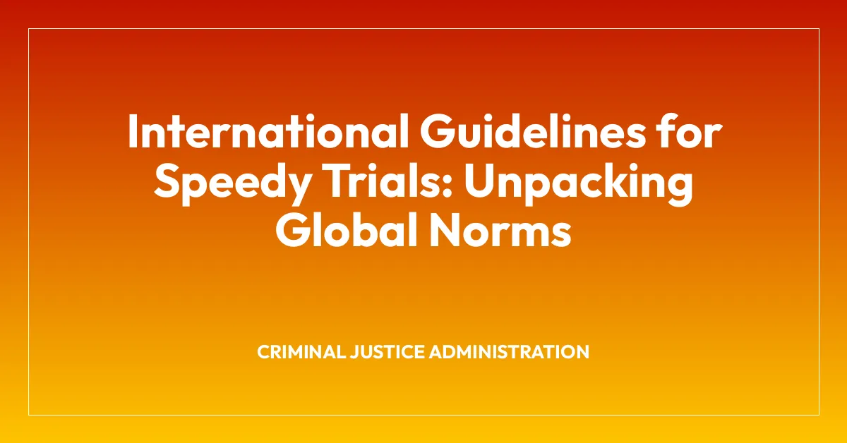 International Guidelines for Speedy Trials: Unpacking Global Norms