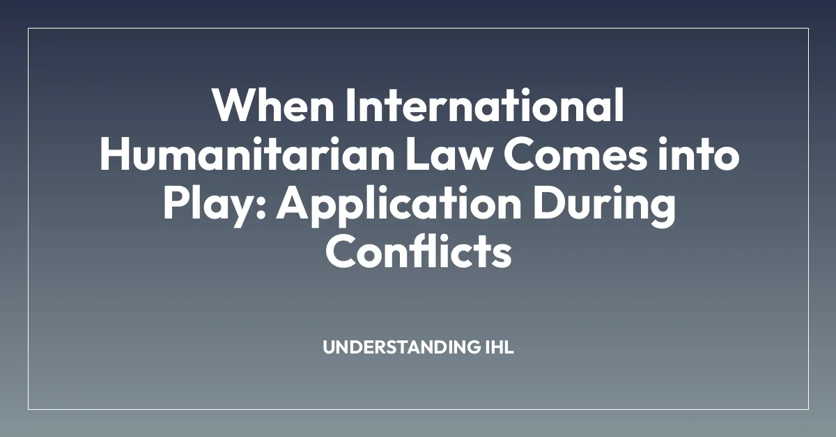 When International Humanitarian Law Comes into Play: Application During Conflicts