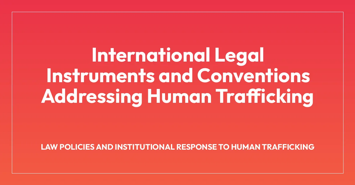 International Legal Instruments and Conventions Addressing Human Trafficking