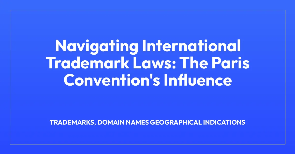 Navigating International Trademark Laws: The Paris Convention’s Influence