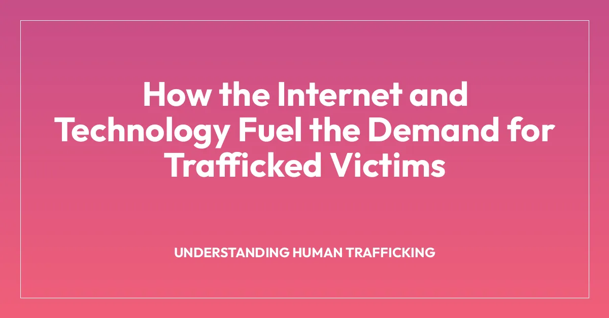 How the Internet and Technology Fuel the Demand for Trafficked Victims