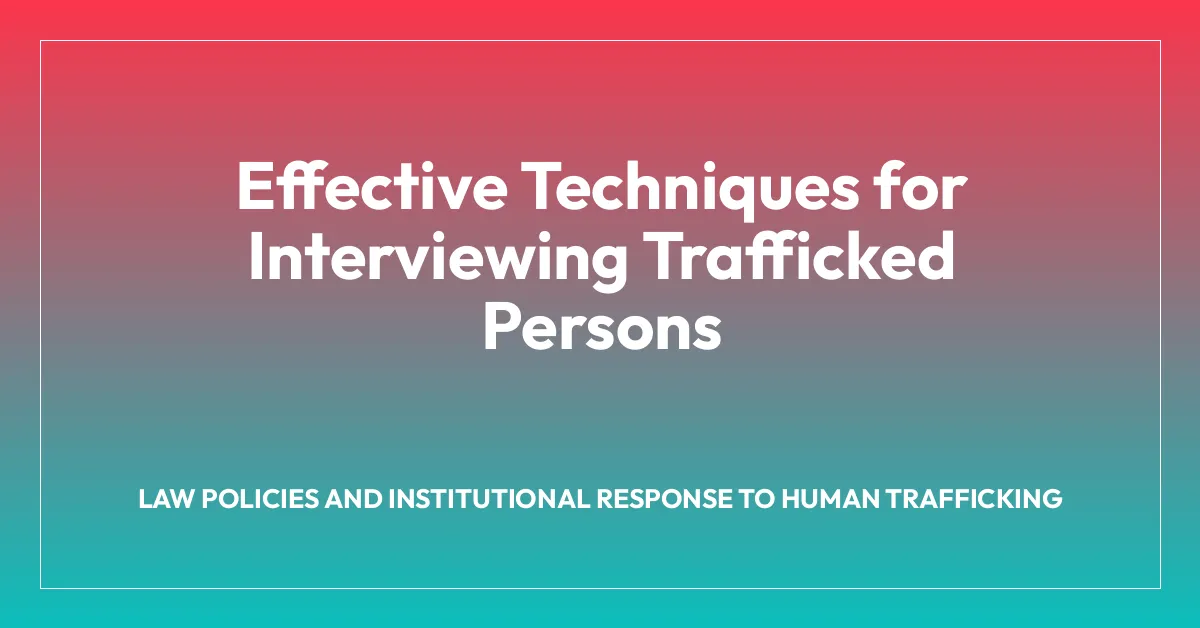 Effective Techniques for Interviewing Trafficked Persons