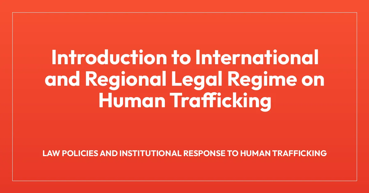 Introduction to International and Regional Legal Regime on Human Trafficking