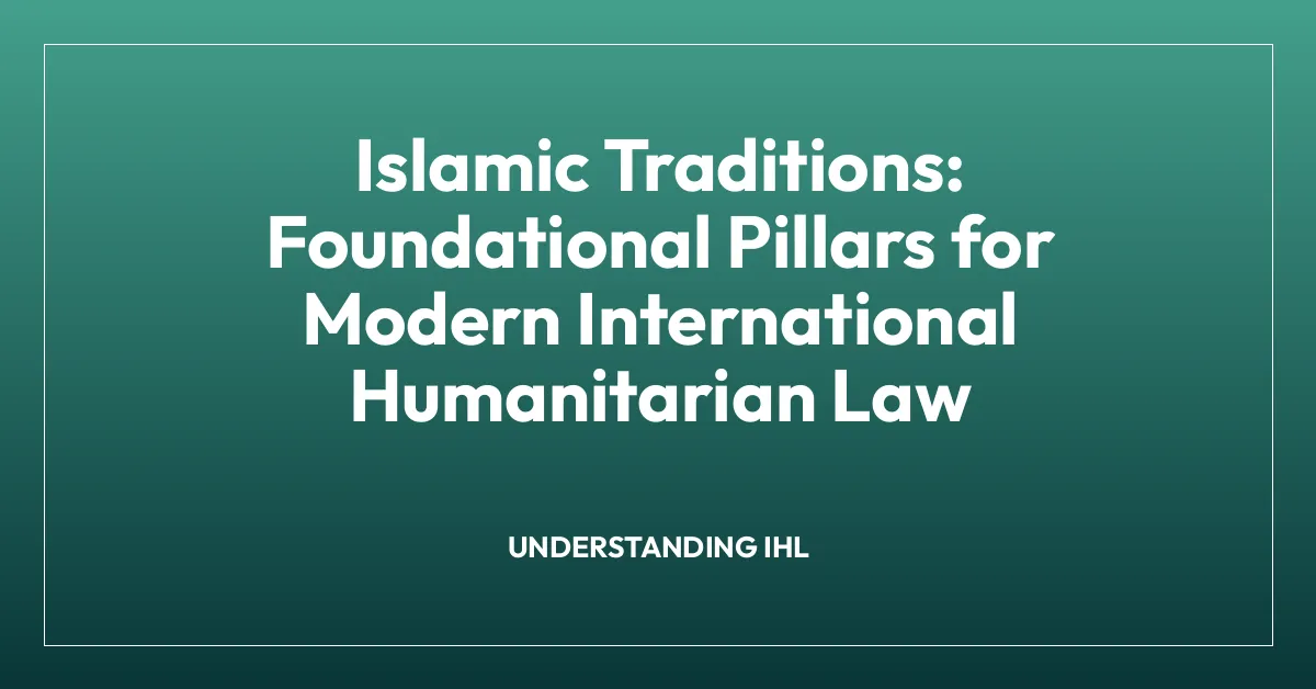 Islamic Traditions: Foundational Pillars for Modern International Humanitarian Law