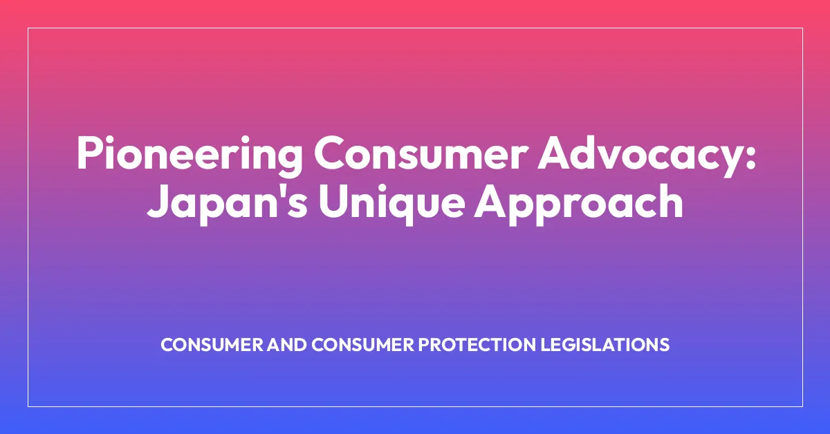 Pioneering Consumer Advocacy: Japan’s Unique Approach