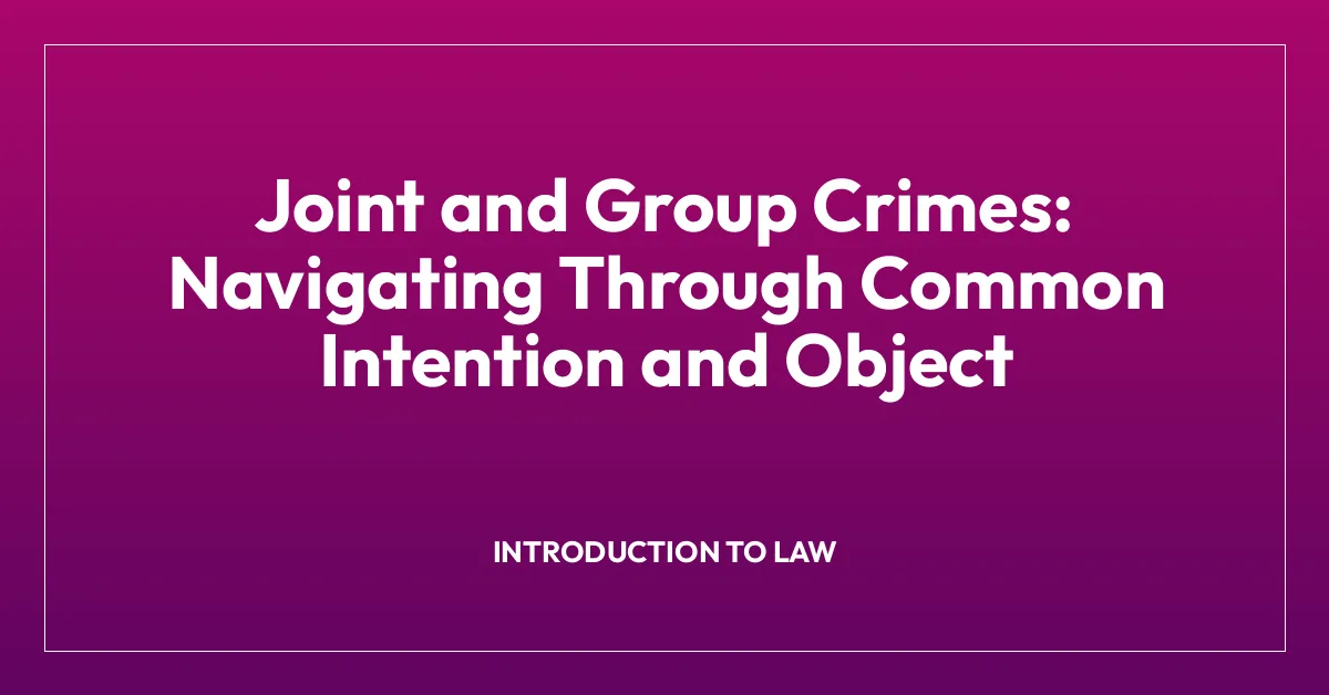 Joint and Group Crimes: Navigating Through Common Intention and Object