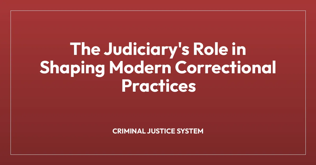 The Judiciary’s Role in Shaping Modern Correctional Practices