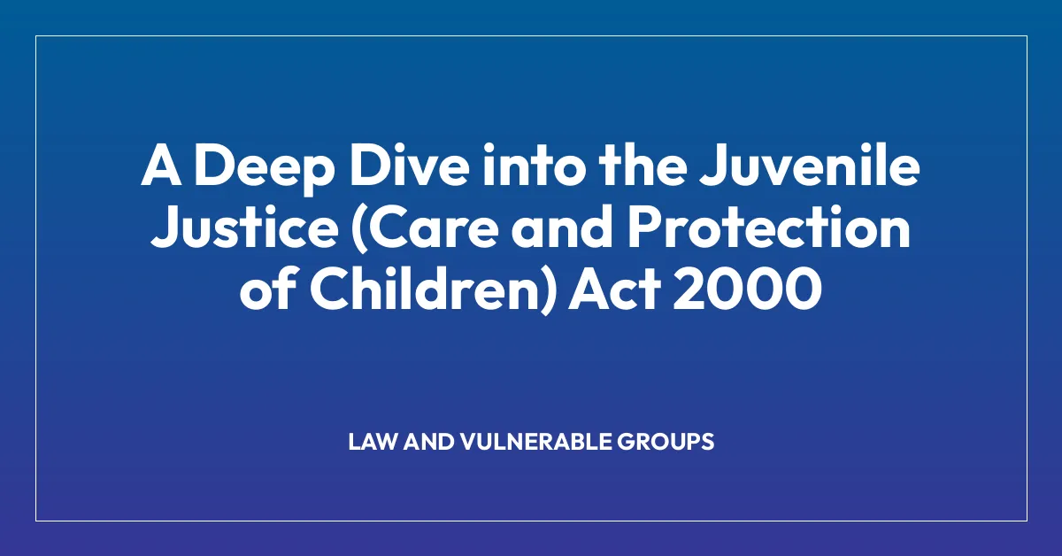 A Deep Dive into the Juvenile Justice (Care and Protection of Children) Act 2000