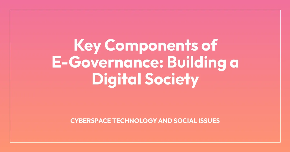 Key Components of E-Governance: Building a Digital Society