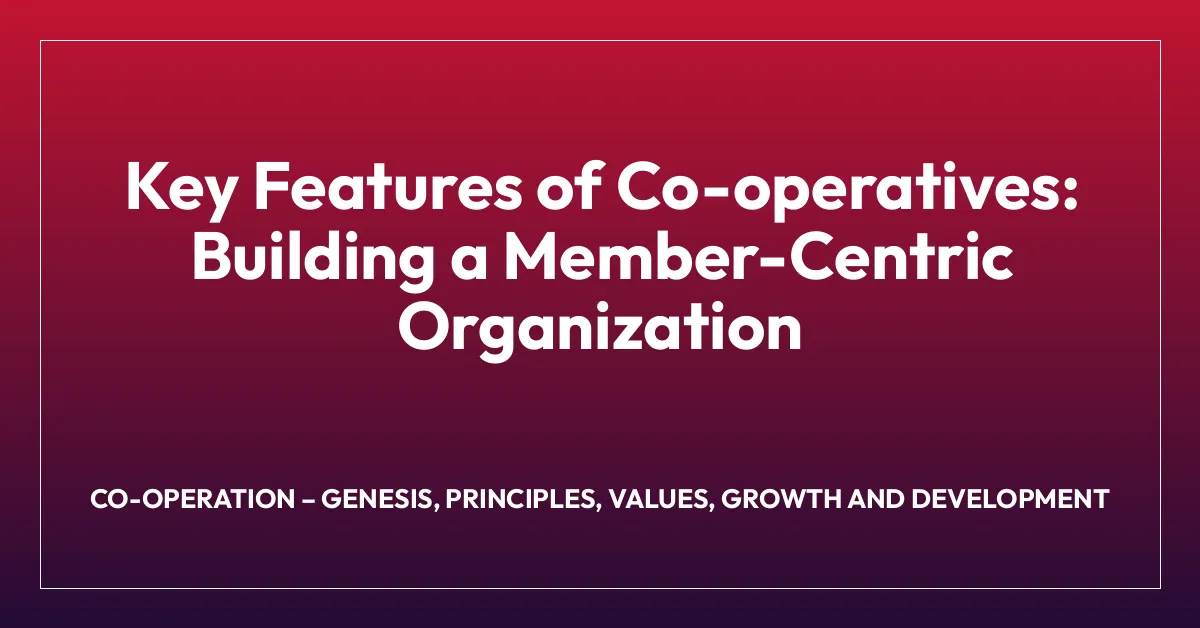 Key Features of Co-operatives: Building a Member-Centric Organization