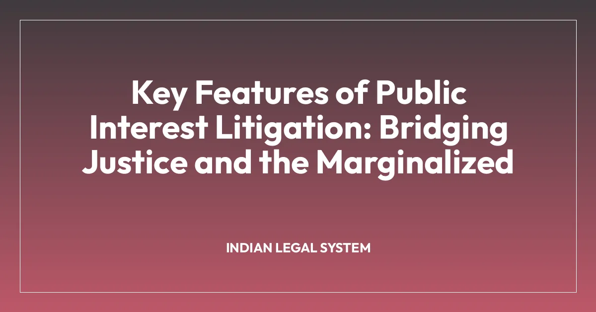 Key Features of Public Interest Litigation: Bridging Justice and the Marginalized