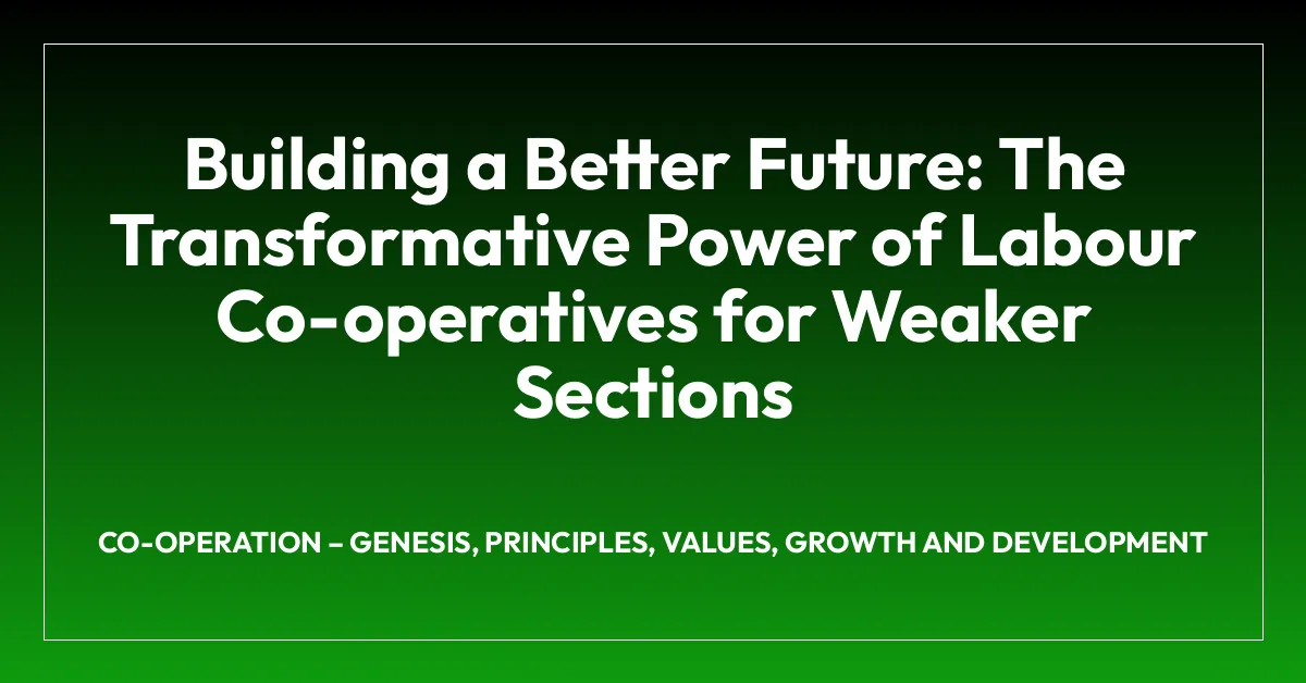 Building a Better Future: The Transformative Power of Labour Co-operatives for Weaker Sections