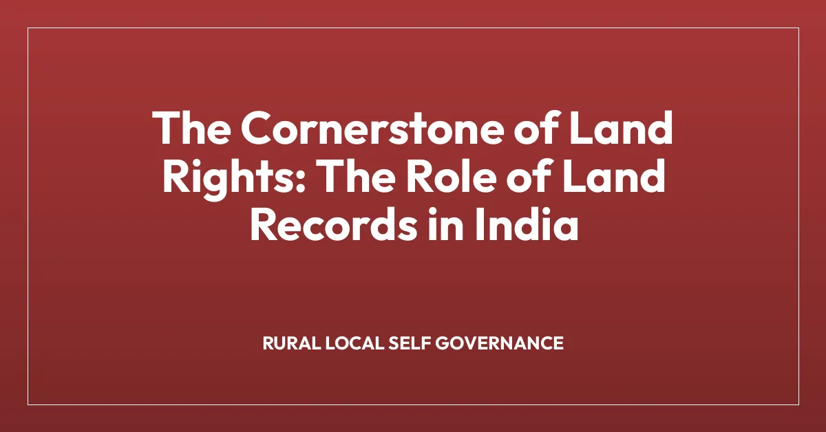 The Cornerstone of Land Rights: The Role of Land Records in India