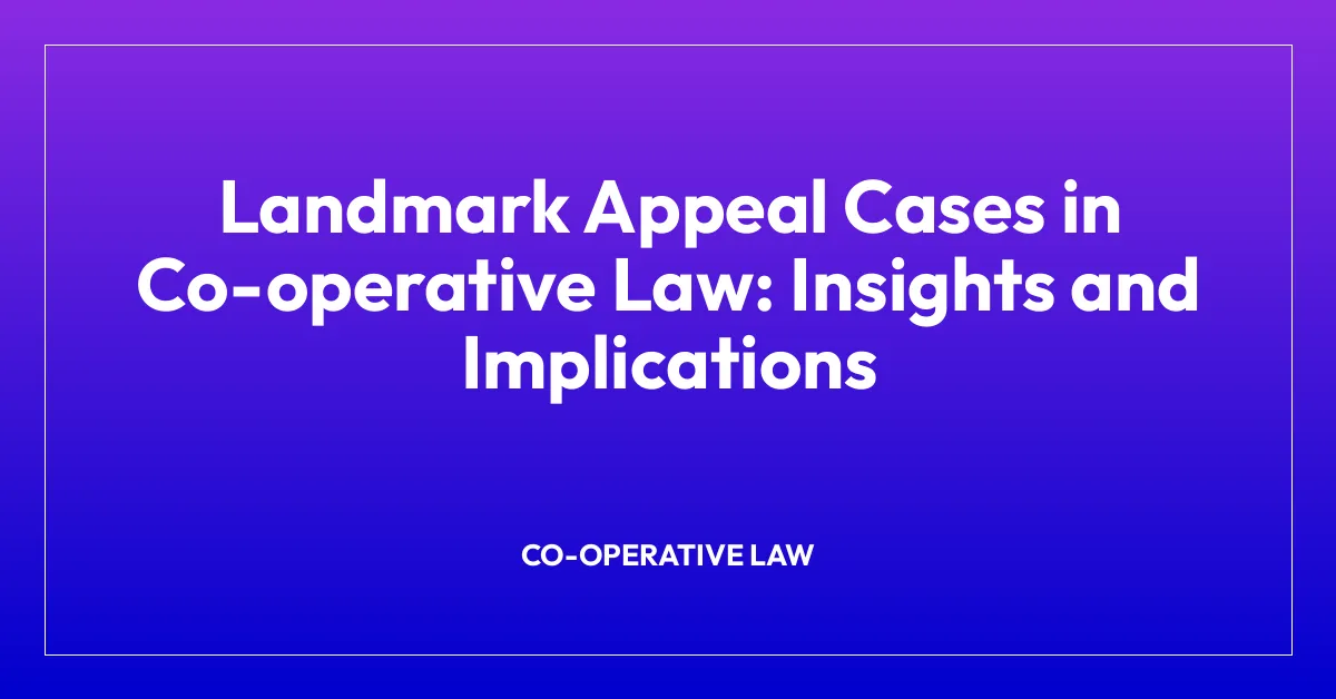 Landmark Appeal Cases in Co-operative Law: Insights and Implications
