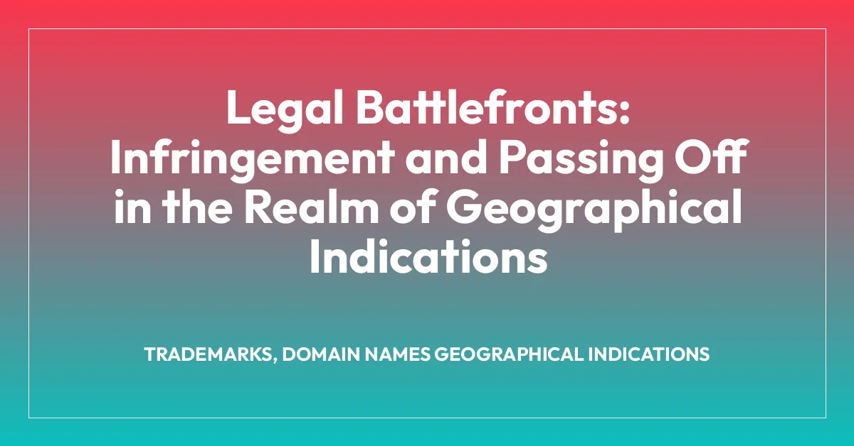 Legal Battlefronts: Infringement and Passing Off in the Realm of Geographical Indications