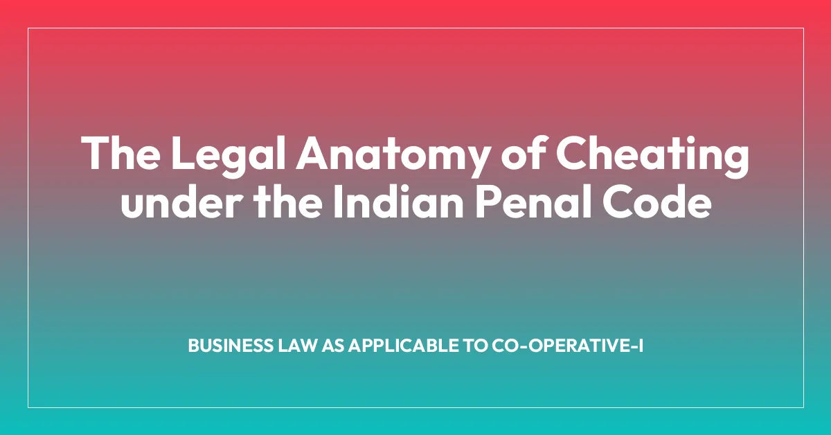 The Legal Anatomy of Cheating under the Indian Penal Code