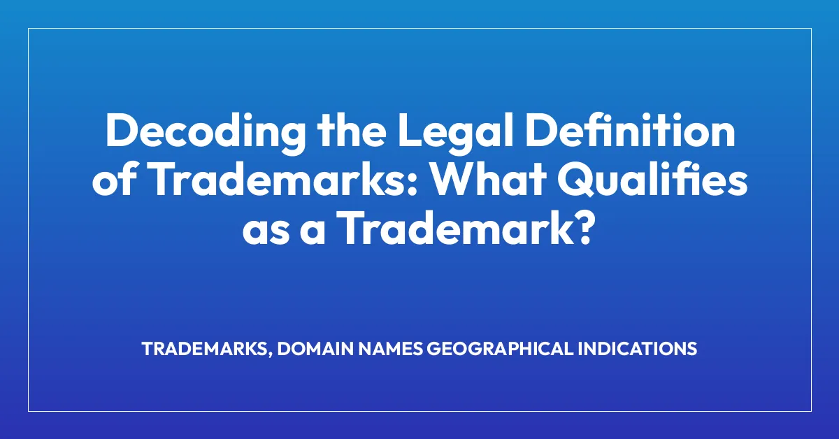Decoding the Legal Definition of Trademarks: What Qualifies as a Trademark?