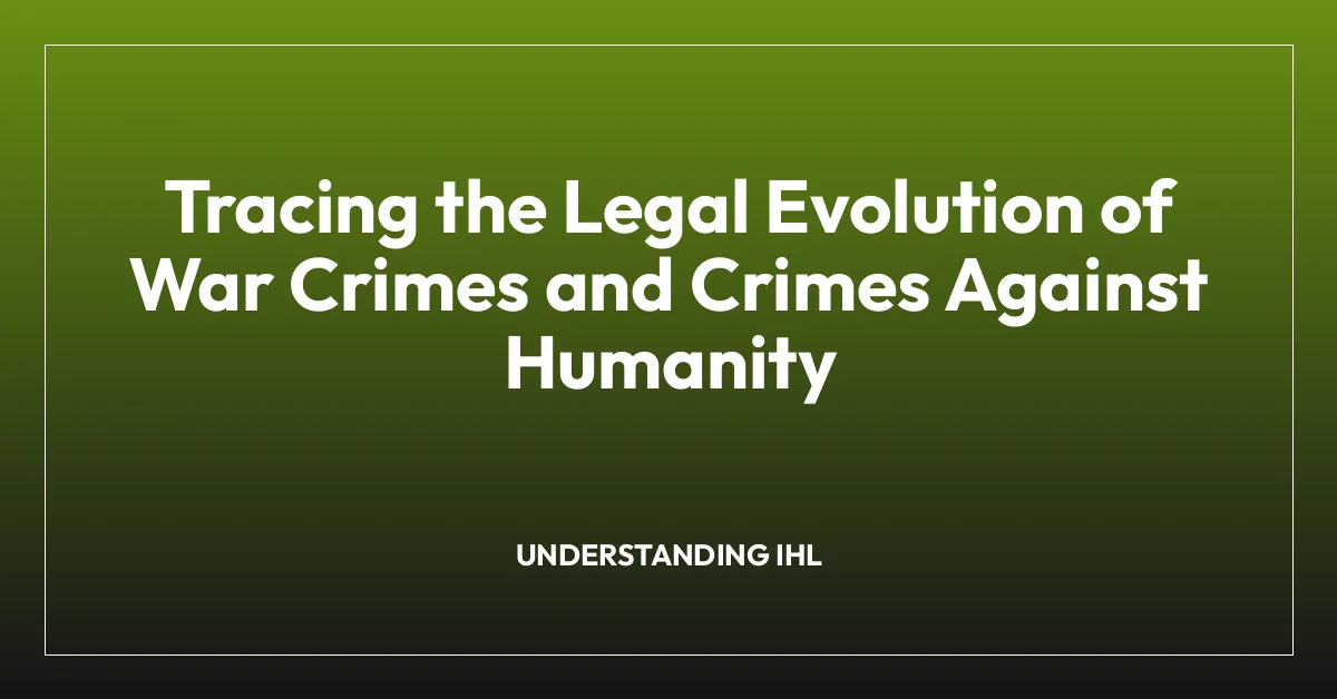 Tracing the Legal Evolution of War Crimes and Crimes Against Humanity