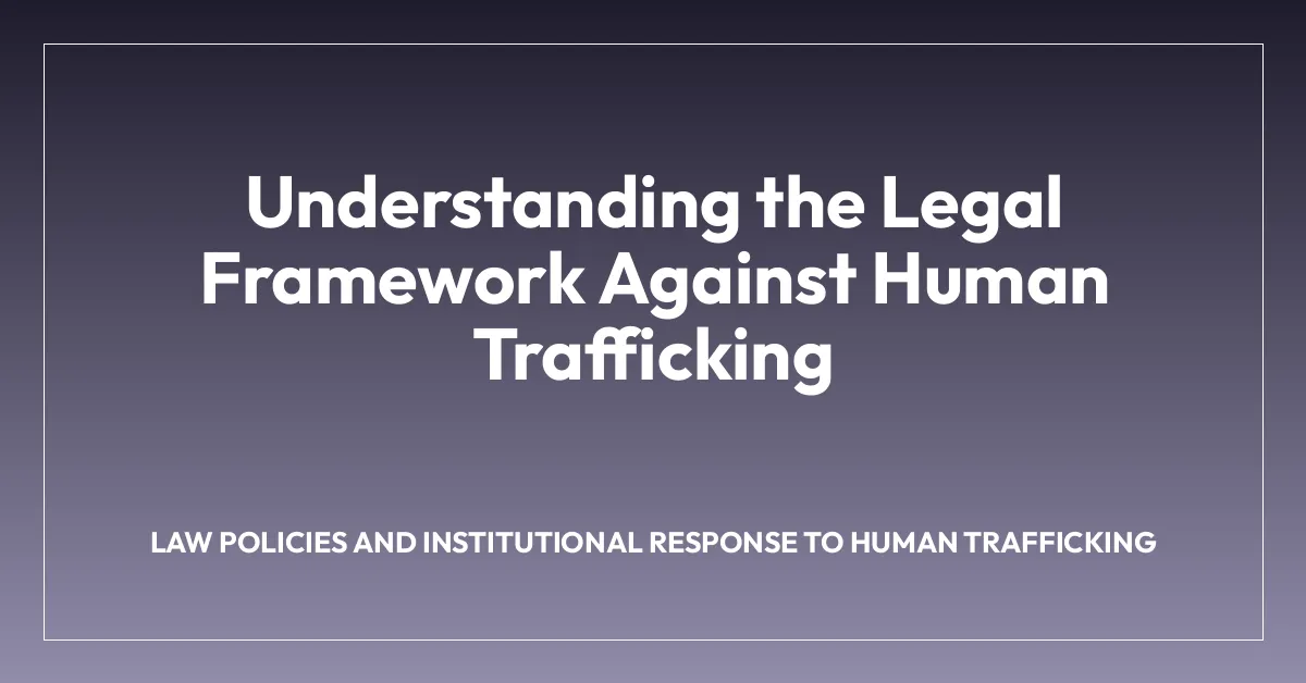 Understanding the Legal Framework Against Human Trafficking