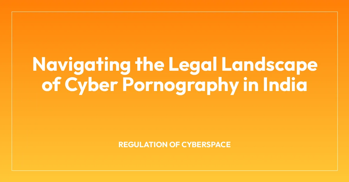 Navigating the Legal Landscape of Cyber Pornography in India