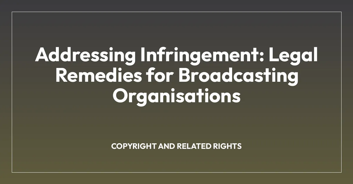 Addressing Infringement: Legal Remedies for Broadcasting Organisations