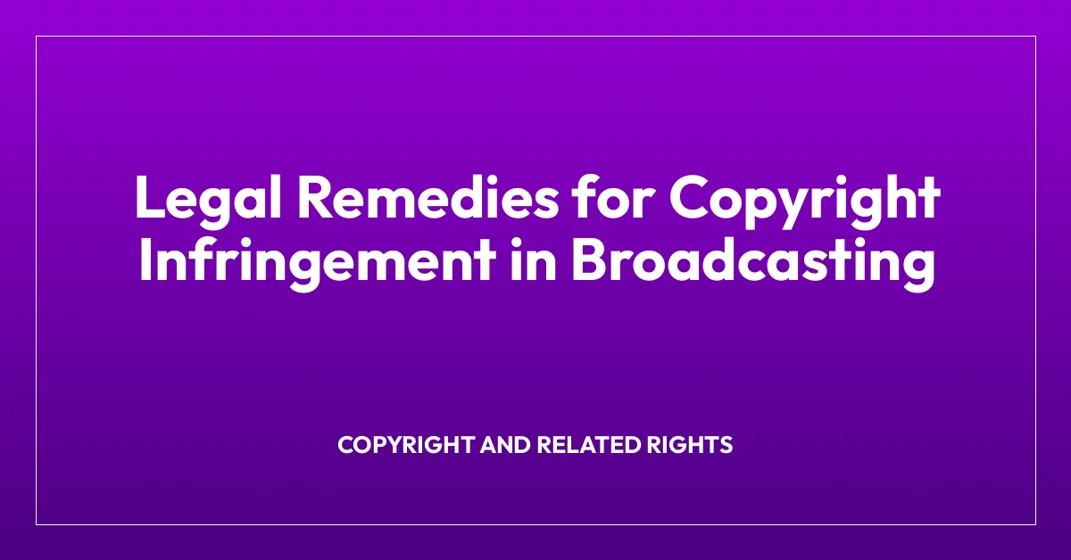 Legal Remedies for Copyright Infringement in Broadcasting