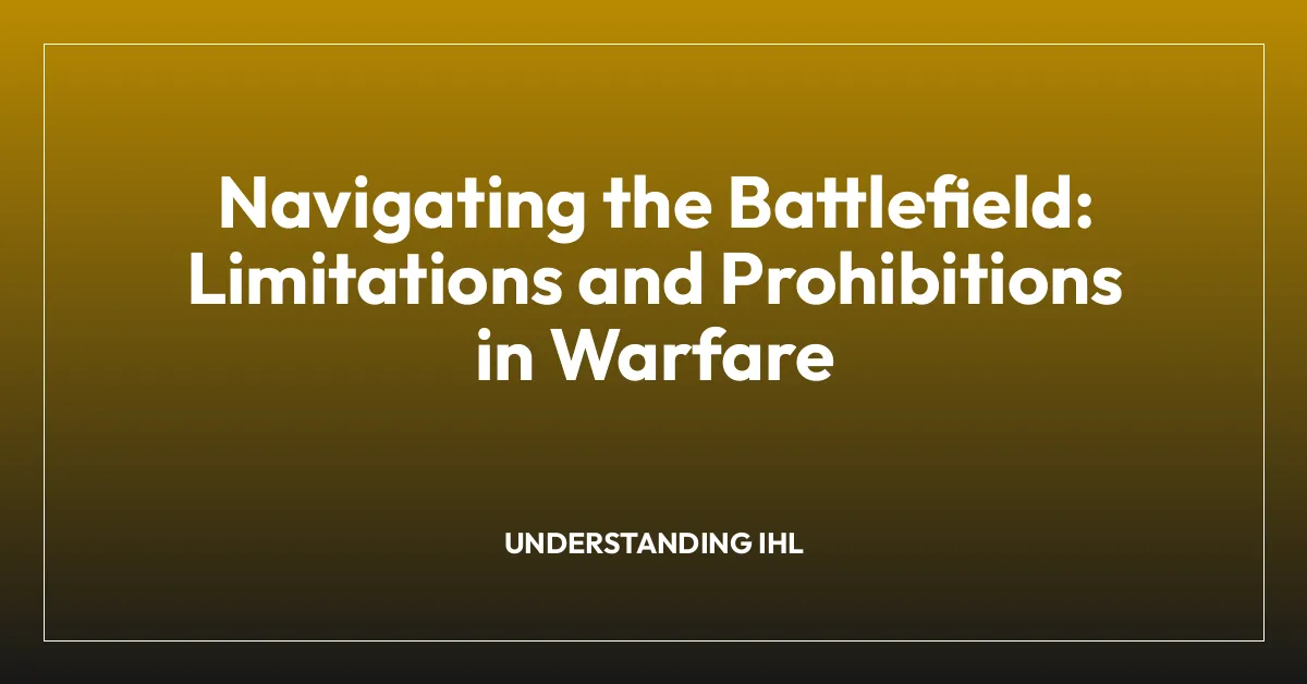 Navigating the Battlefield: Limitations and Prohibitions in Warfare