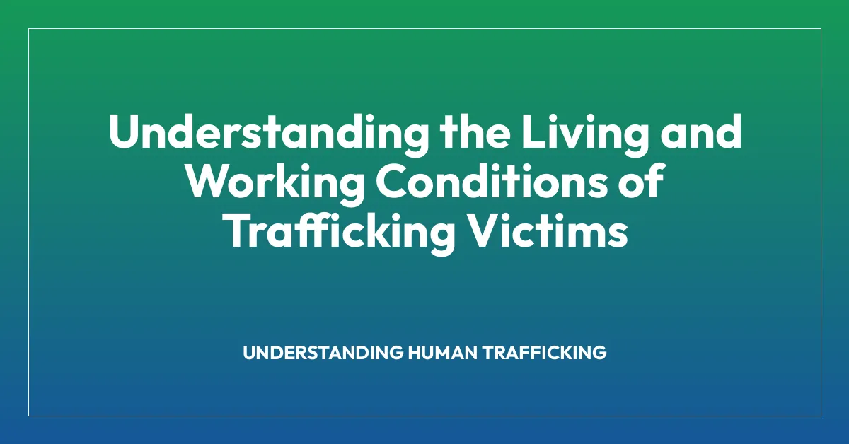 Understanding the Living and Working Conditions of Trafficking Victims