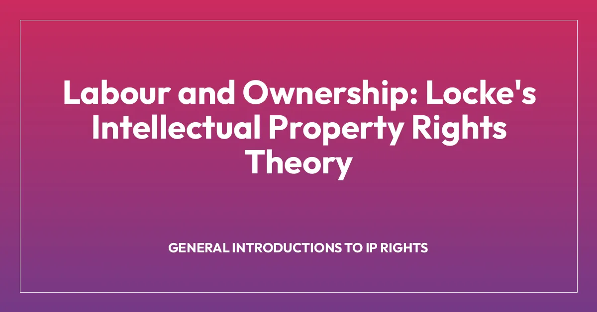 Labour and Ownership: Locke’s Intellectual Property Rights Theory