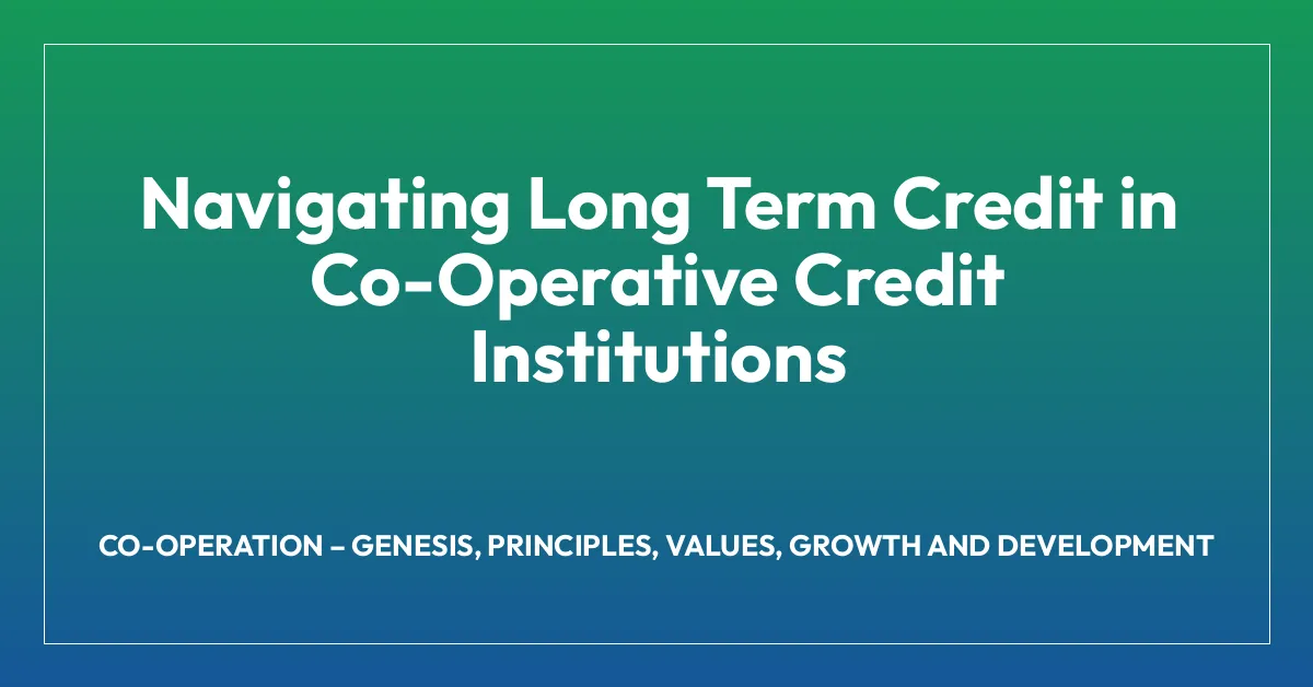 Navigating Long Term Credit in Co-Operative Credit Institutions