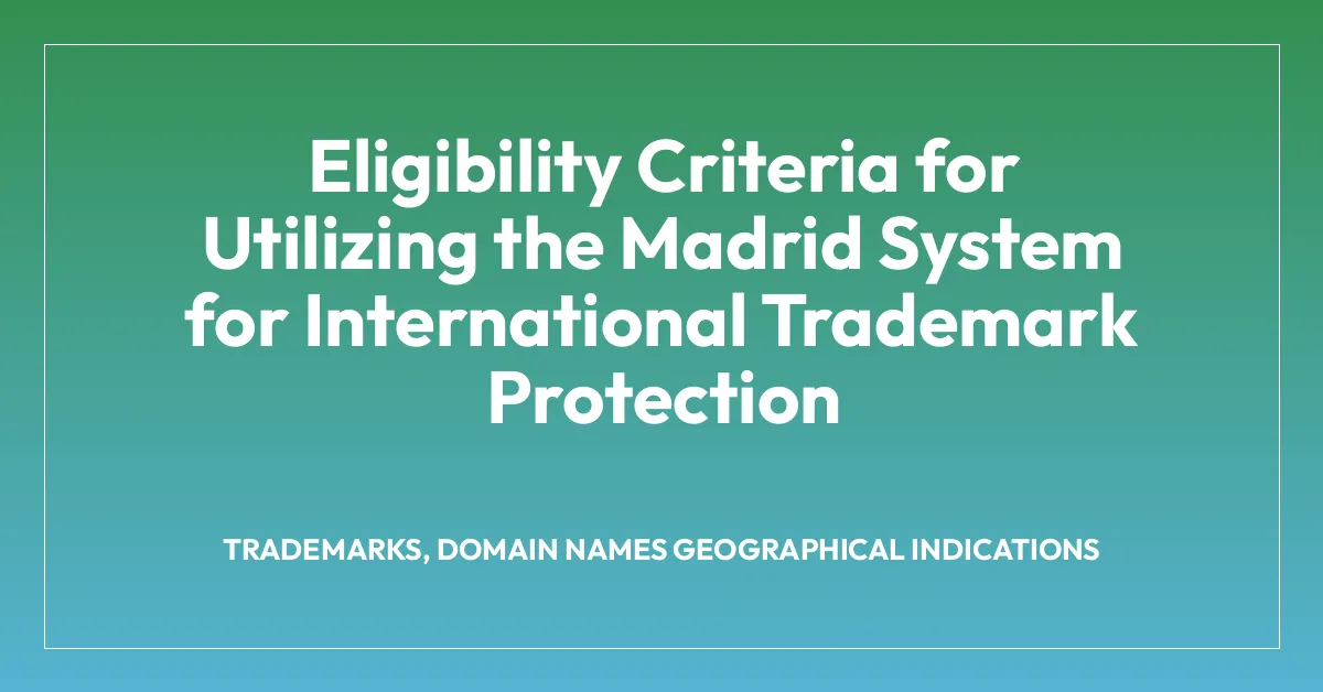 Eligibility Criteria for Utilizing the Madrid System for International Trademark Protection