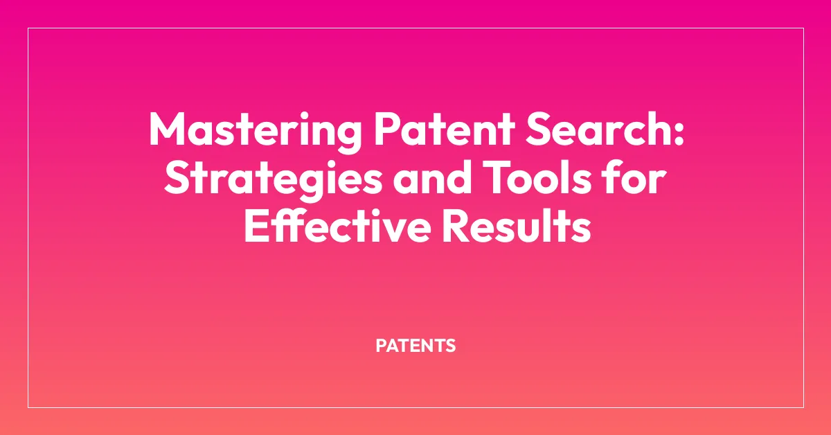 Mastering Patent Search: Strategies and Tools for Effective Results